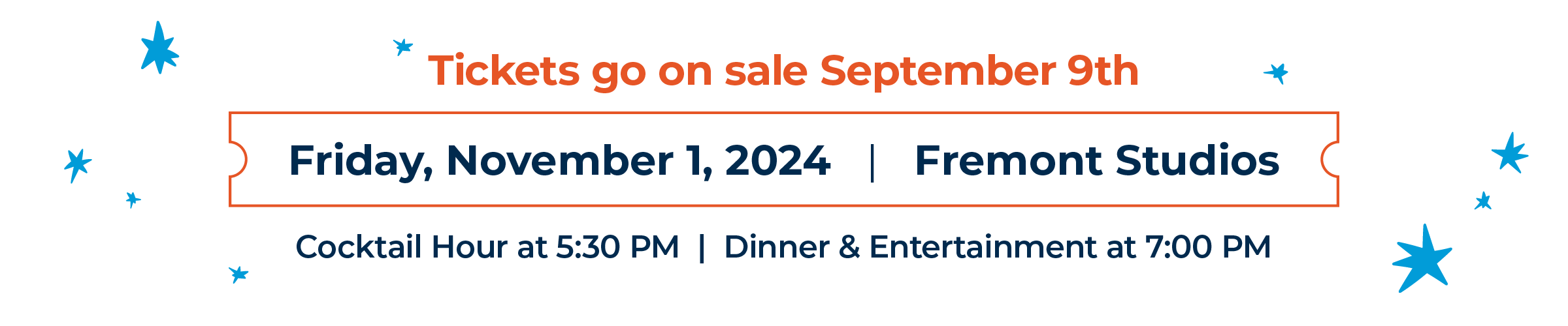 Friday, November 1, 2024 at Fremont Studios. Cocktail Hour at 5:30PM. Dinner & Entertainment at 7:00PM. Tickets go on sale September 9th.